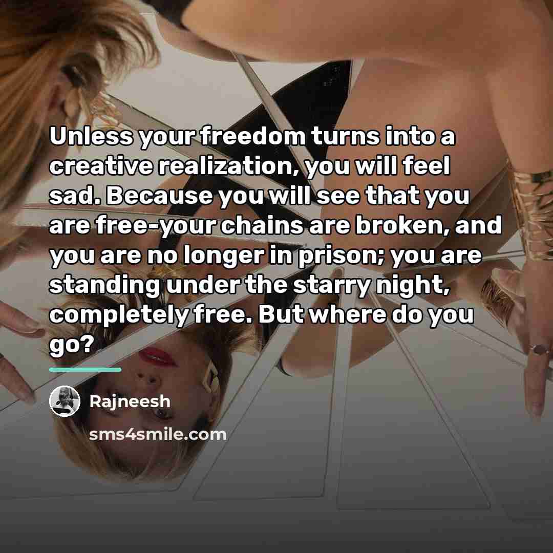 “Unless your freedom turns into a creative realization, you will…” quote by Rajneesh