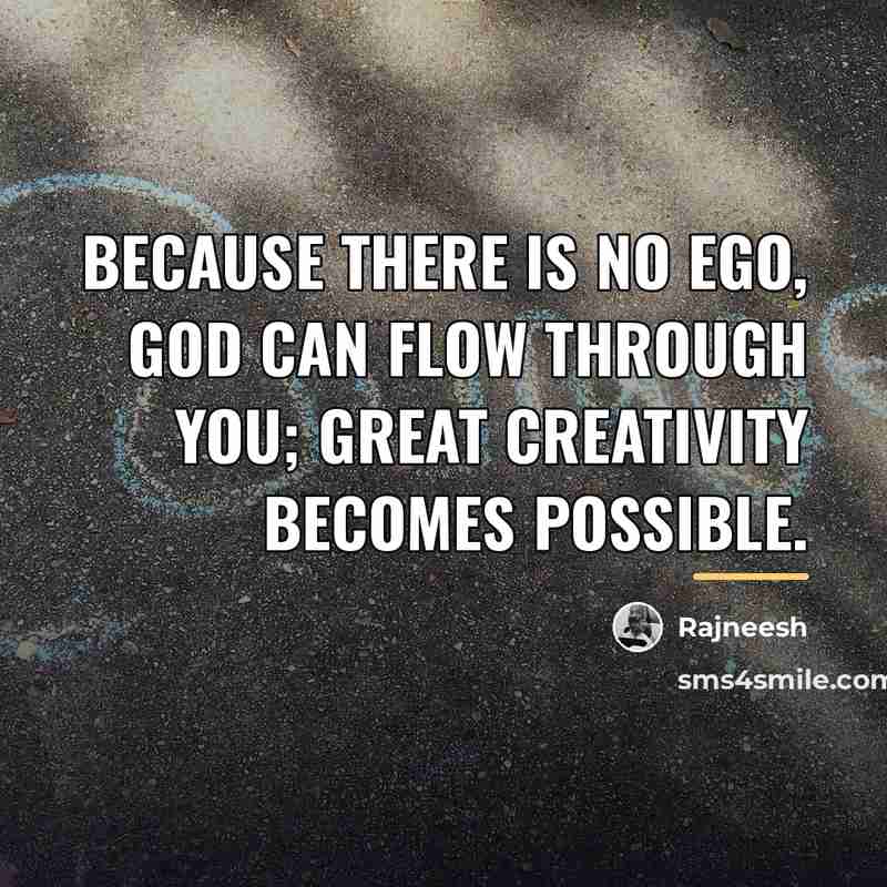 “Because there is no ego, God can flow through you;…” quote by Rajneesh