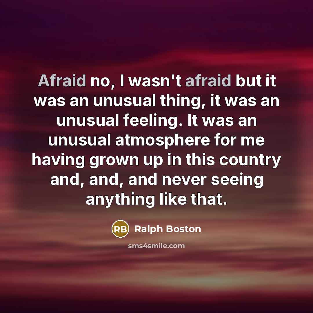 “Afraid no, I wasn't afraid but it was an unusual…” quote by Ralph Boston