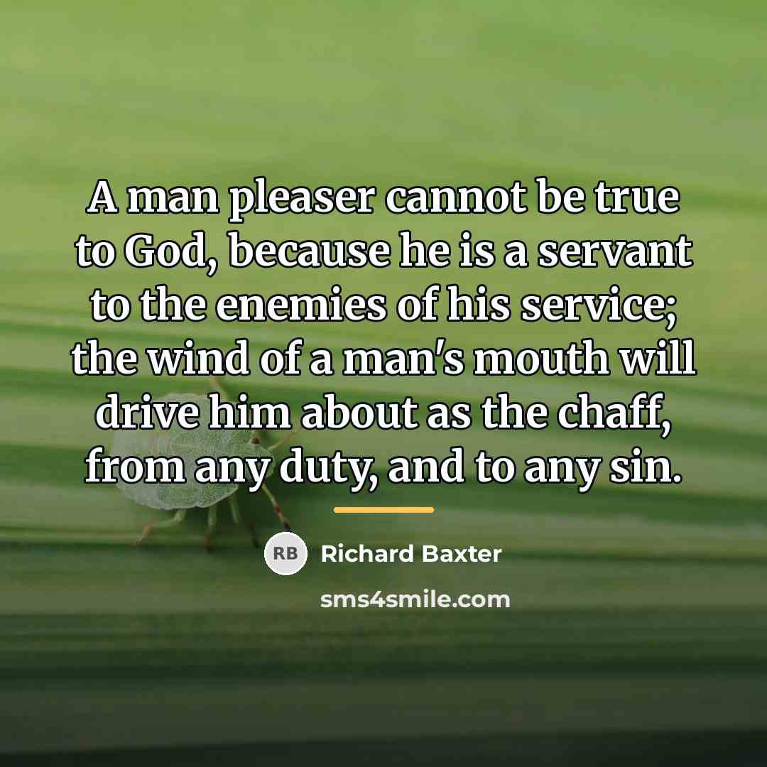 “A man pleaser cannot be true to God, because he…” quote by Richard Baxter