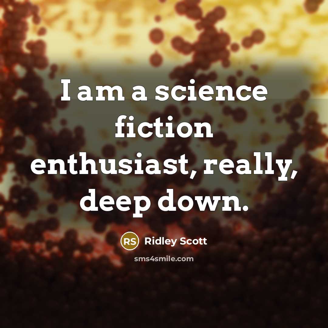 “I am a science fiction enthusiast, really, deep down.…” quote by Ridley Scott