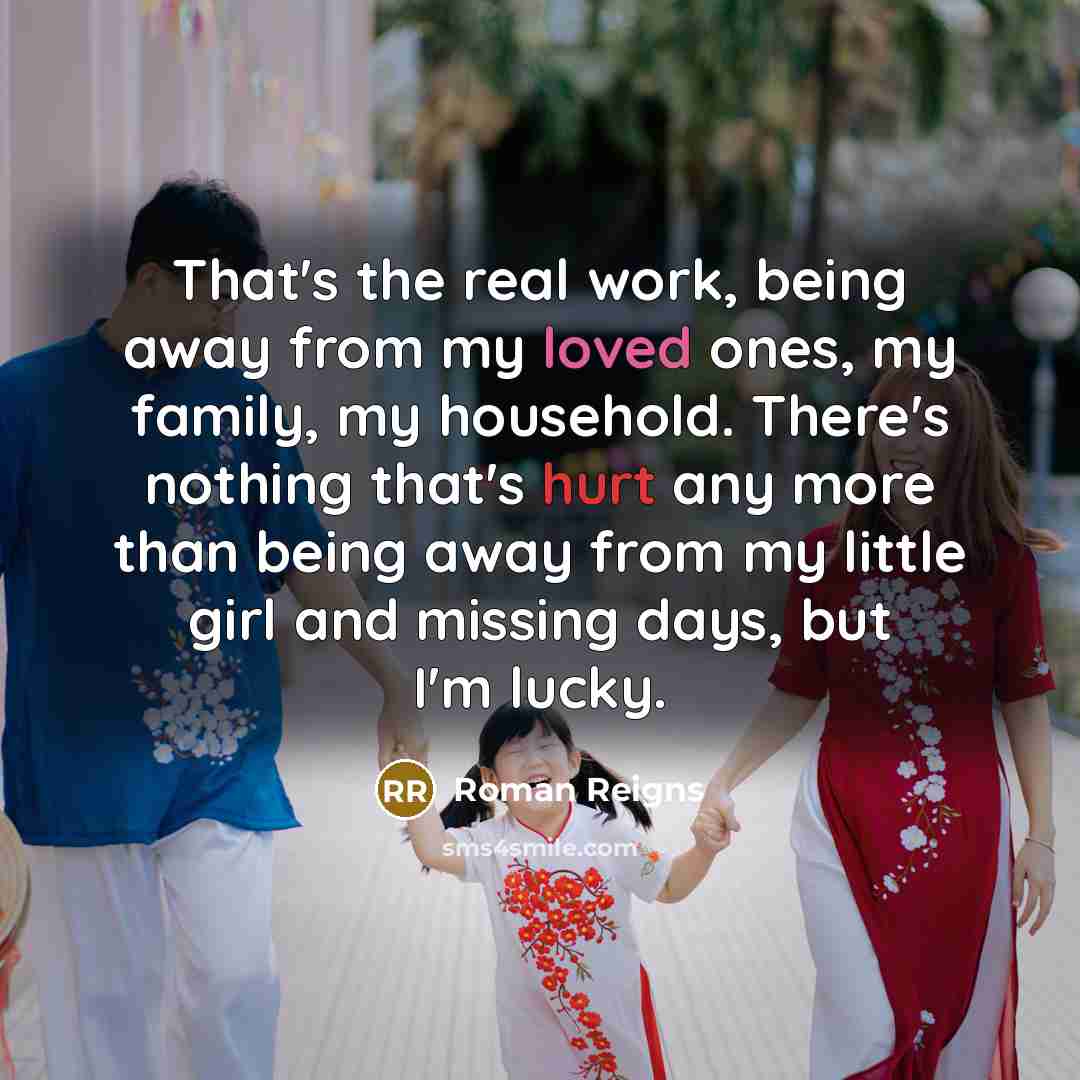 “That's the real work, being away from my loved ones,…” quote by Roman Reigns