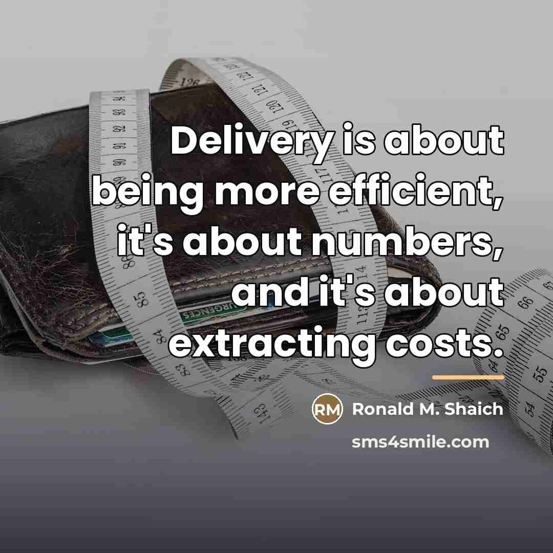 “Delivery is about being more efficient, it's about numbers, and…” quote by Ronald M. Shaich