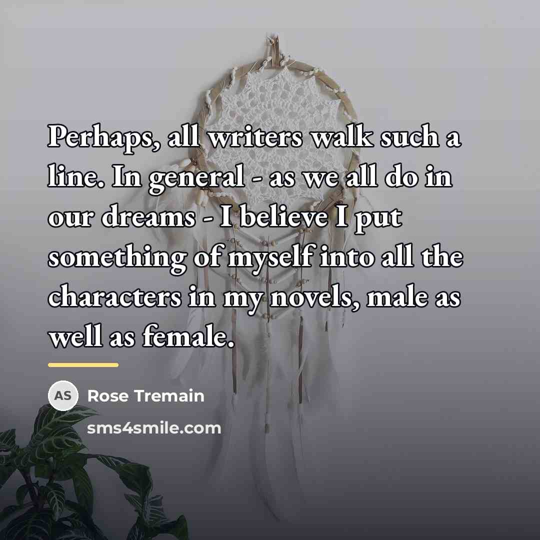“Perhaps, all writers walk such a line. In general -…” quote by Rose Tremain
