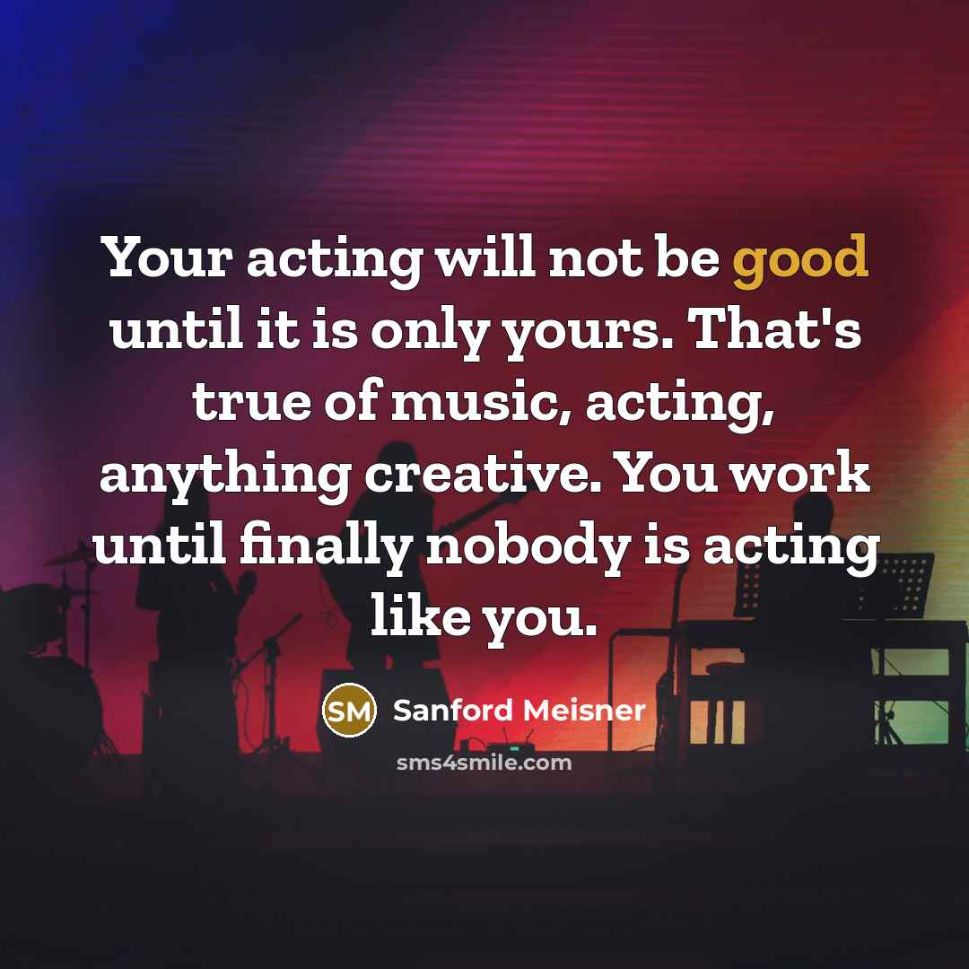 “Your acting will not be good until it is only…” quote by Sanford Meisner