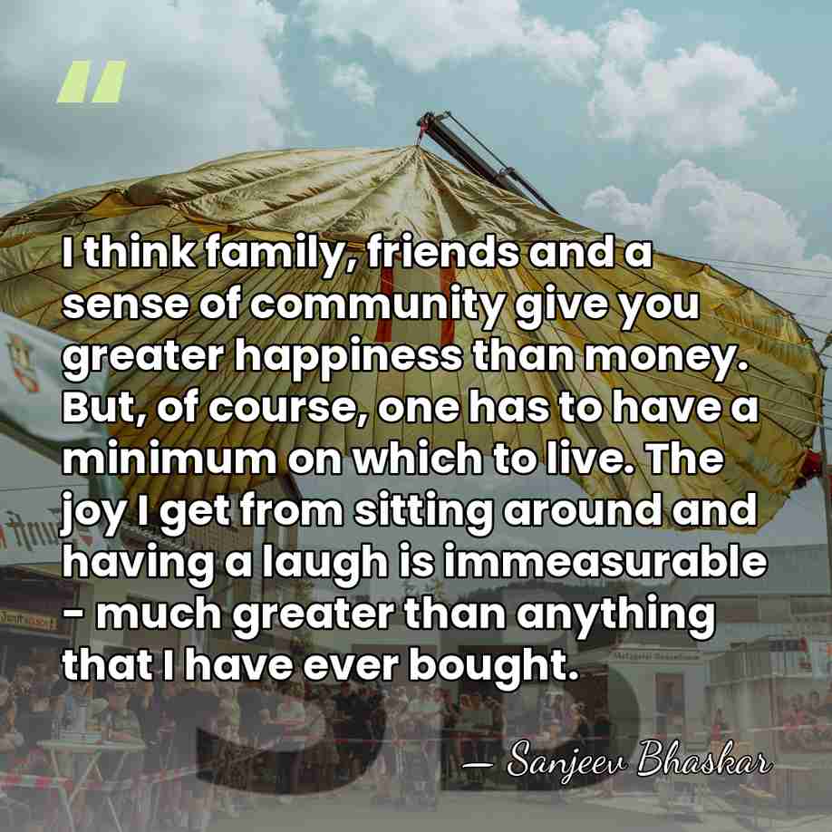 I think family, friends and a sense of community give you greater&hellip; - Sanjeev Bhaskar