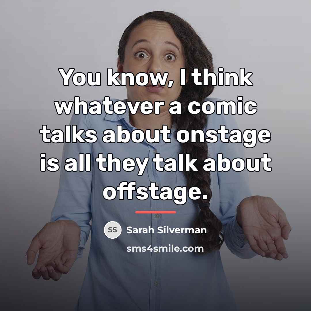 “You know, I think whatever a comic talks about onstage…” quote by Sarah Silverman
