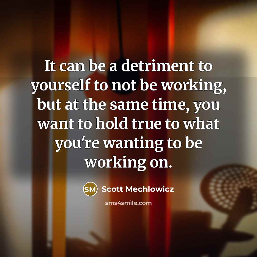 “It can be a detriment to yourself to not be…” quote by Scott Mechlowicz