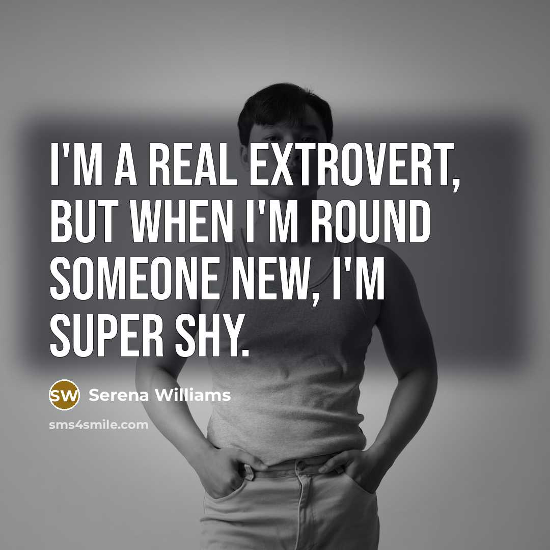 “I'm a real extrovert, but when I'm round someone new,…” quote by Serena Williams