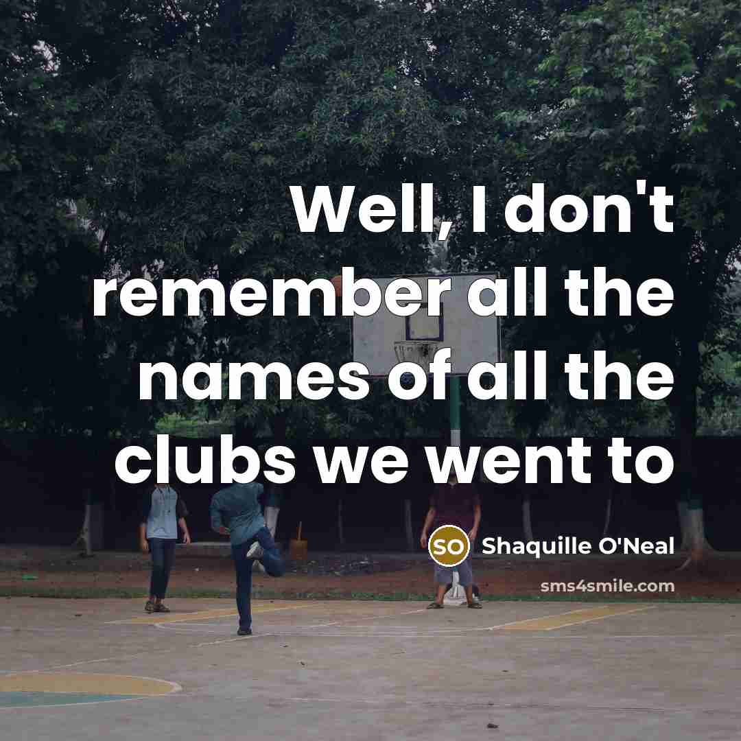 “Well, I don't remember all the names of all the…” quote by Shaquille O'Neal