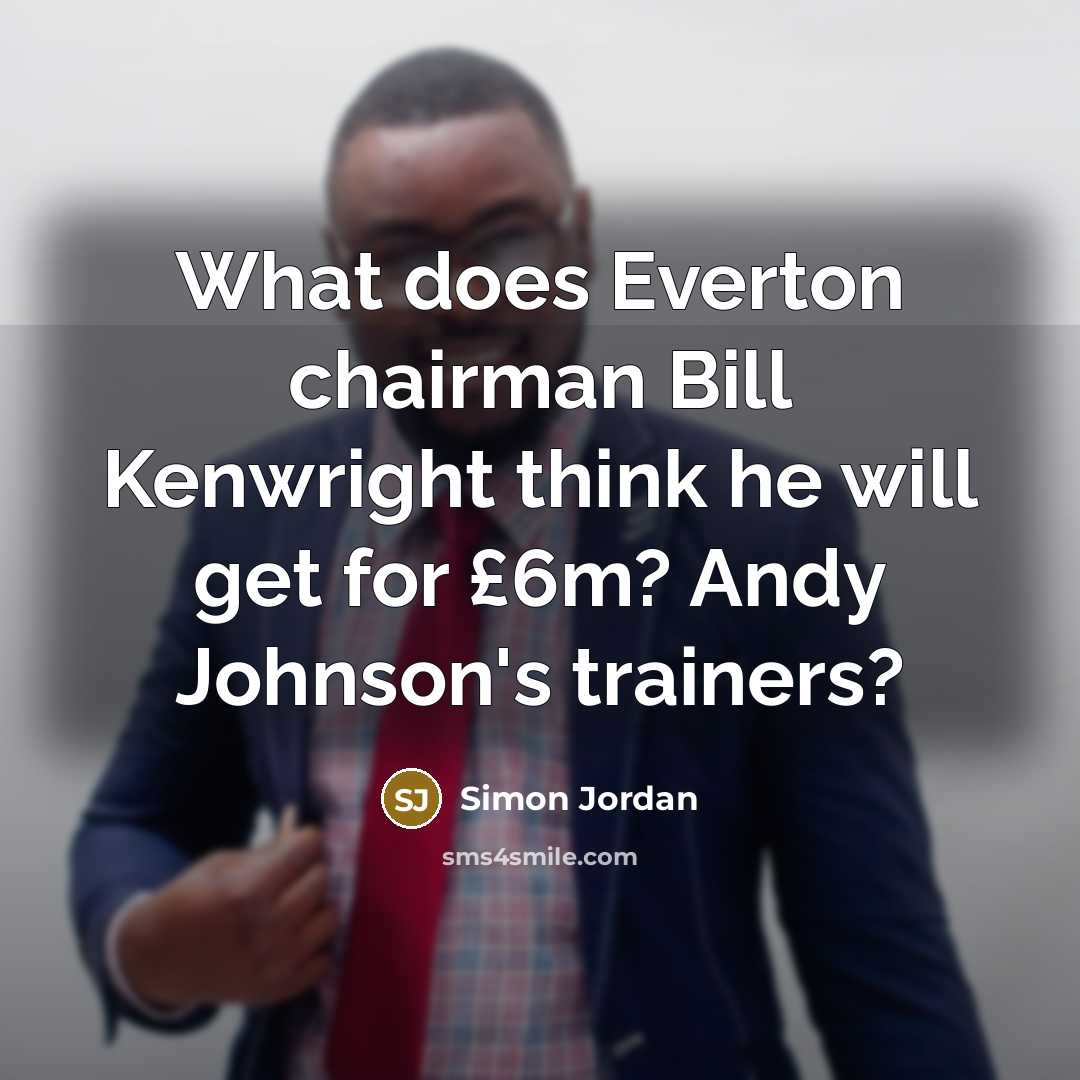 “What does Everton chairman Bill Kenwright think he will get…” quote by Simon Jordan
