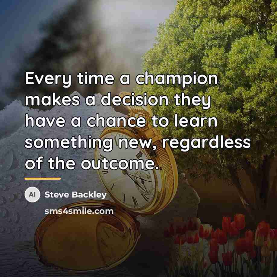 “Every time a champion makes a decision they have a…” quote by Steve Backley