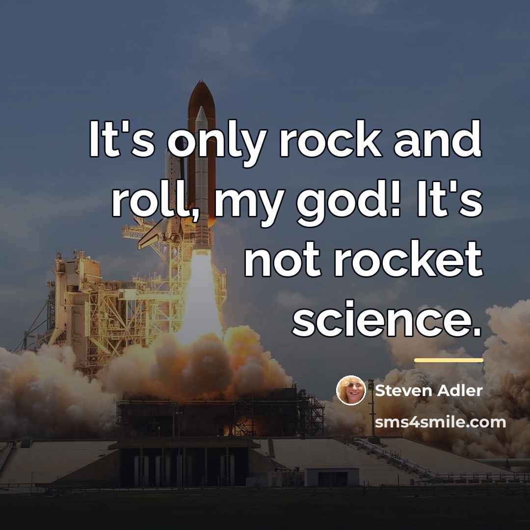“It's only rock and roll, my god! It's not rocket…” quote by Steven Adler