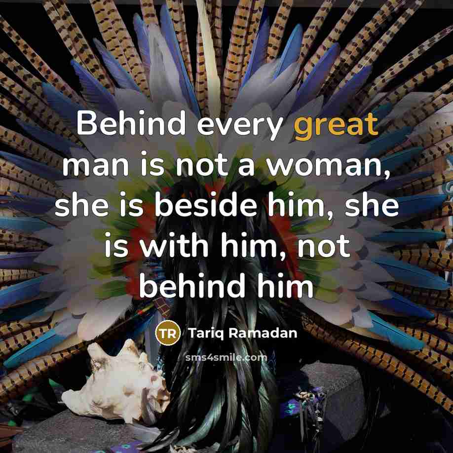 “Behind every great man is not a woman, she is…” quote by Tariq Ramadan