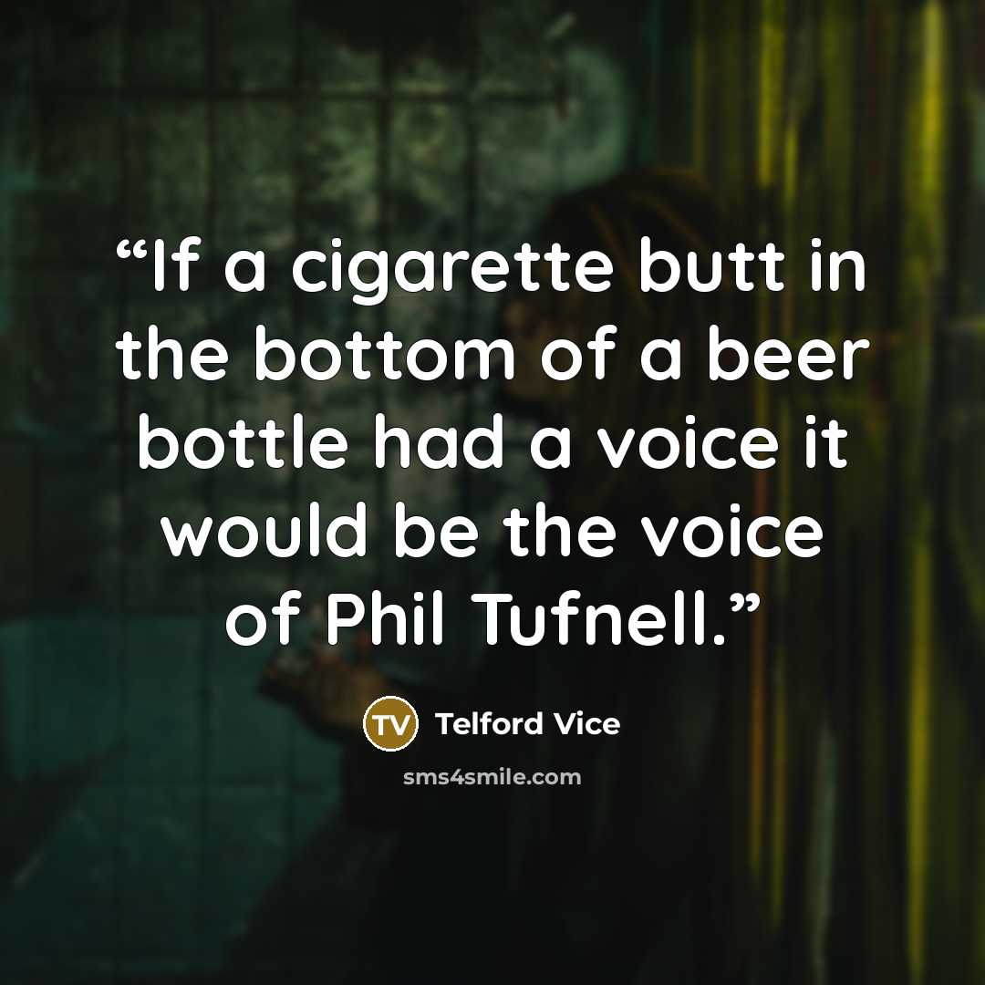 “If a cigarette butt in the bottom of a beer bottle had a voice it would be the voice of Phil Tufnell.” quote by Telford Vice