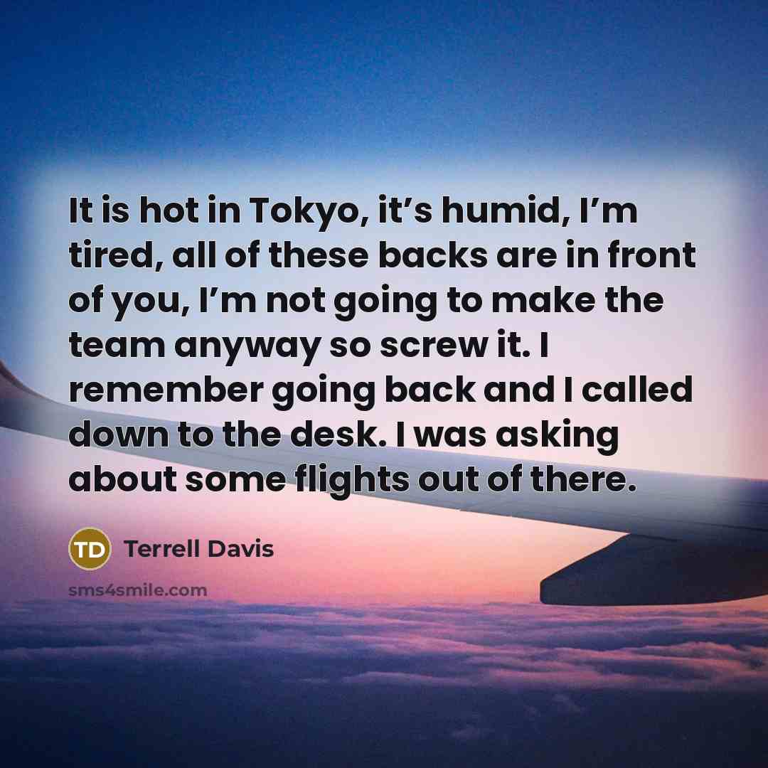 “It is hot in Tokyo, it’s humid, I’m tired, all…” quote by Terrell Davis