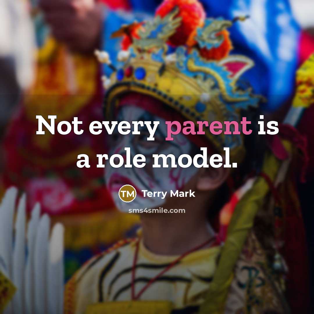 “Not every parent is a role model.” quote by Terry Mark