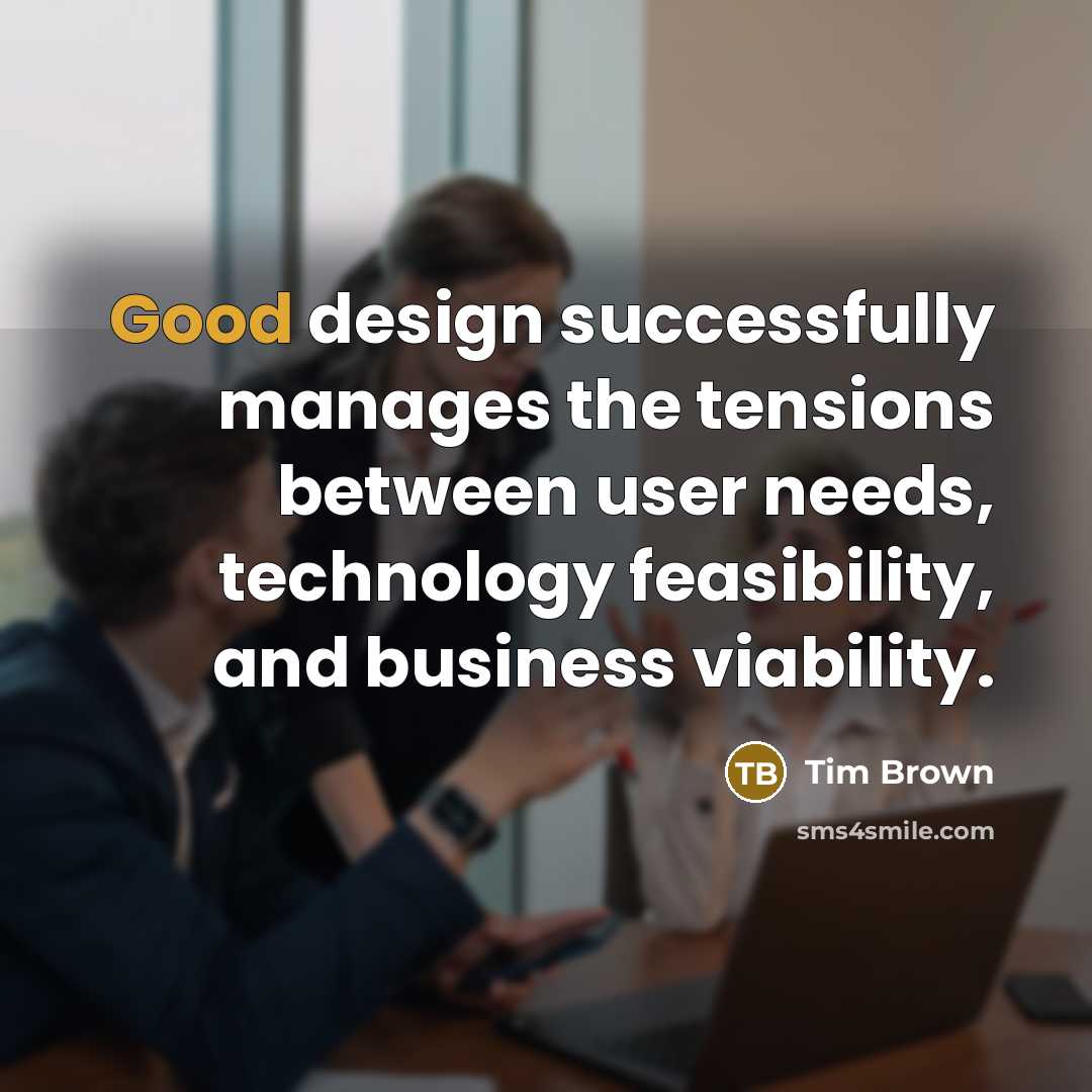 “Good design successfully manages the tensions between user needs, technology…” quote by Tim Brown