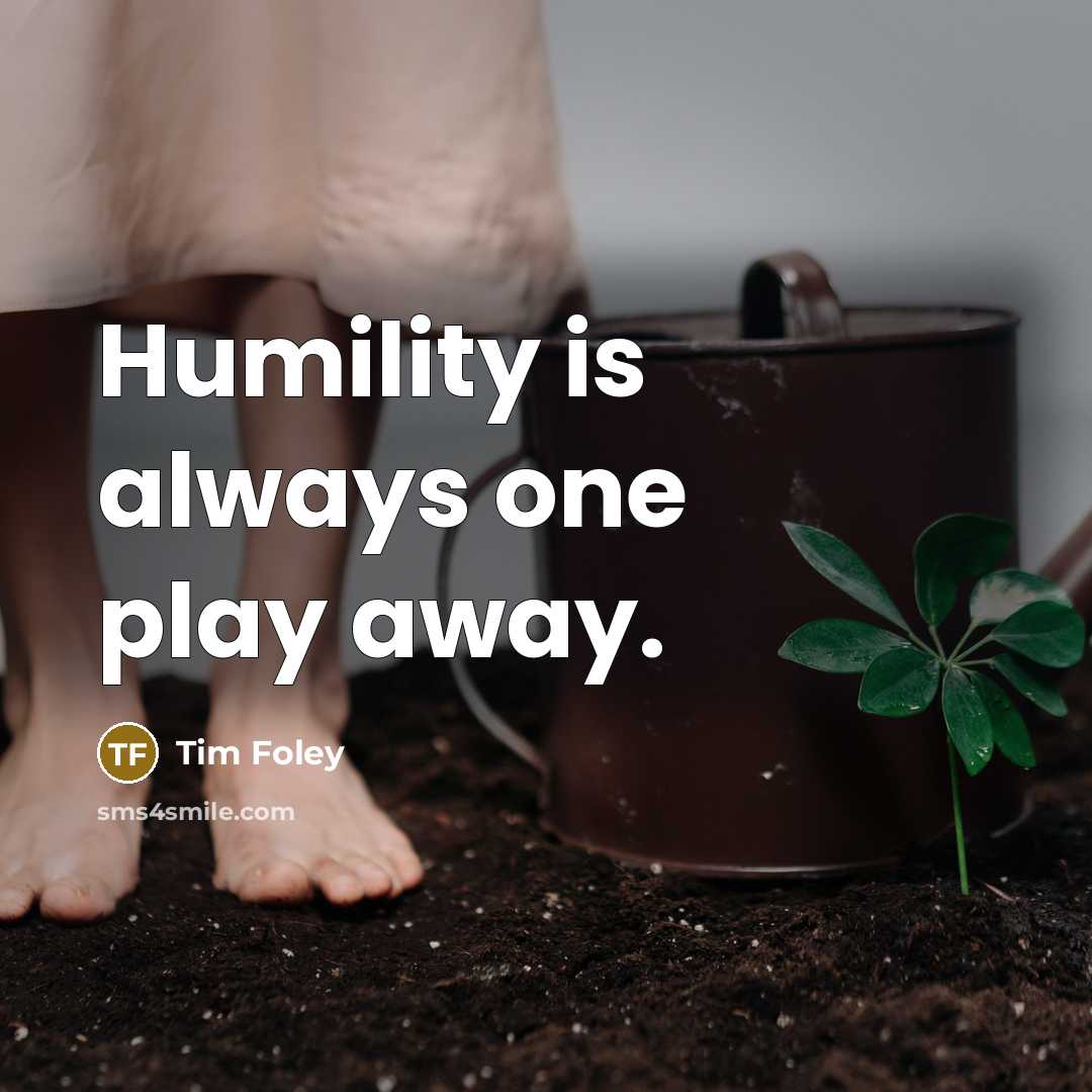 “Humility is always one play away.…” quote by Tim Foley