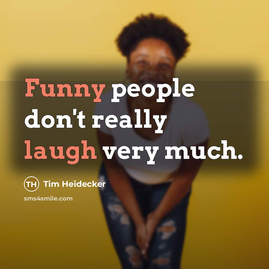 “Funny people don't really laugh very much.” quote by Tim Heidecker