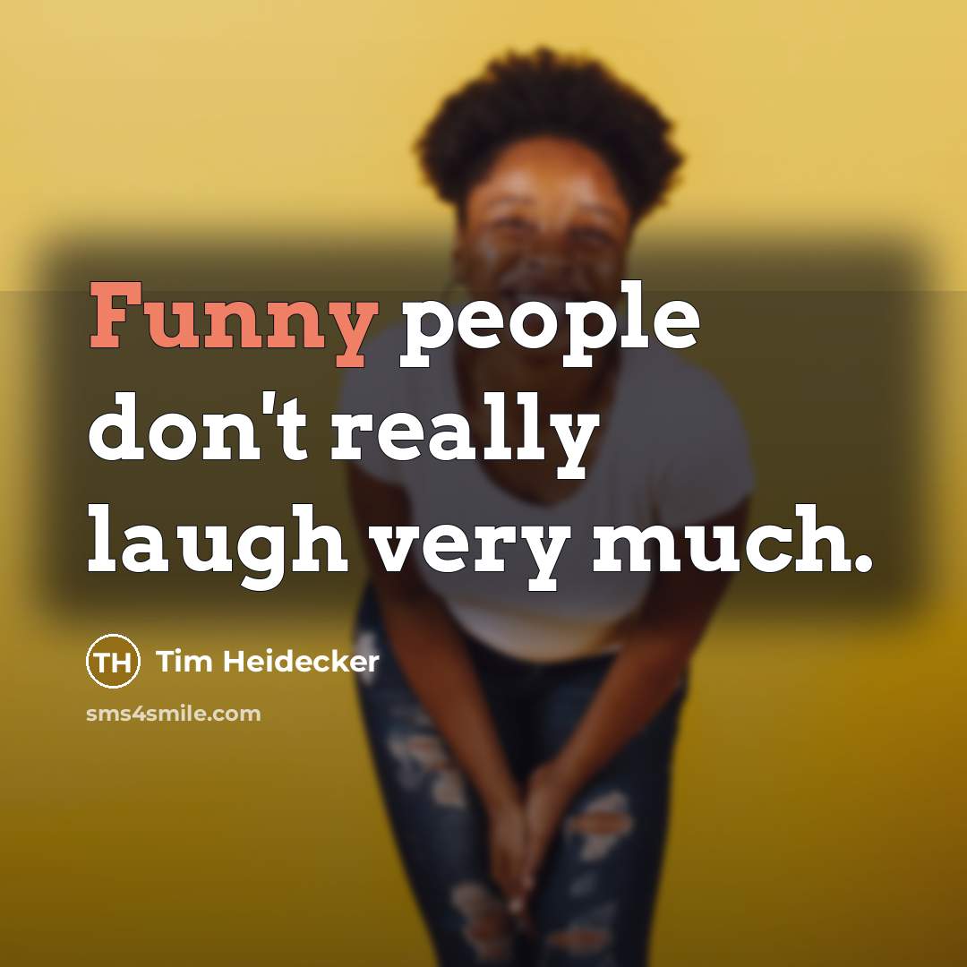 “Funny people don't really laugh very much.…” quote by Tim Heidecker