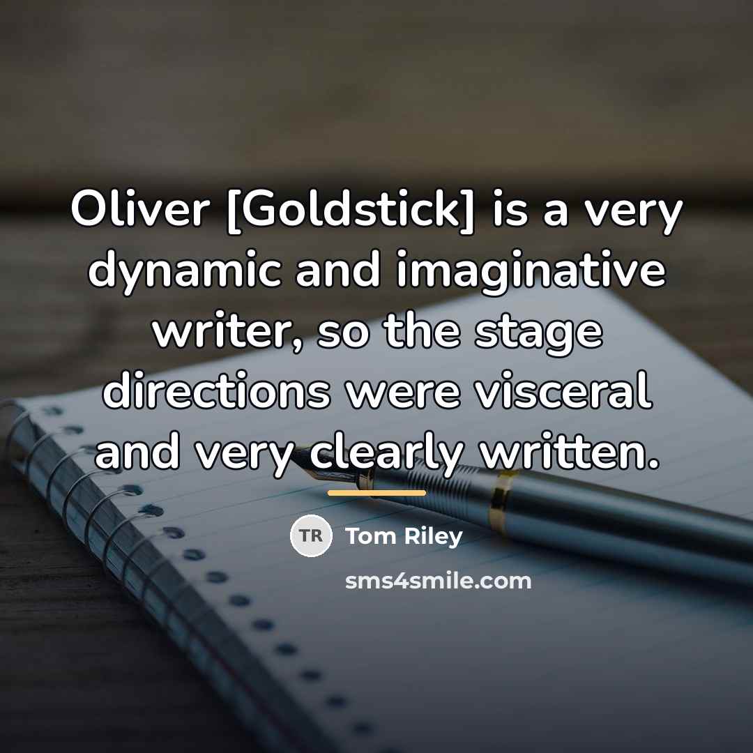 “Oliver [Goldstick] is a very dynamic and imaginative writer, so…” quote by Tom Riley