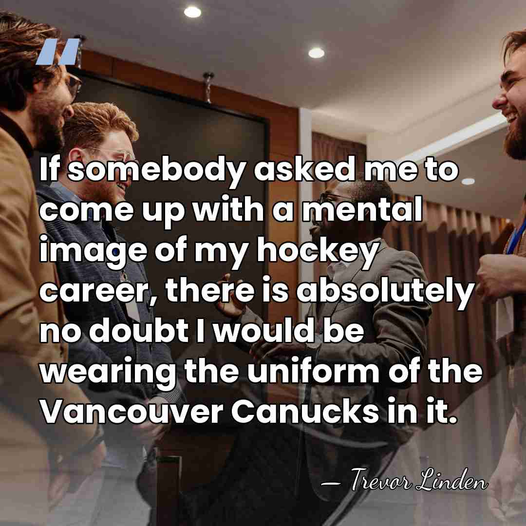 If somebody asked me to come up with a mental image of&hellip; - Trevor Linden