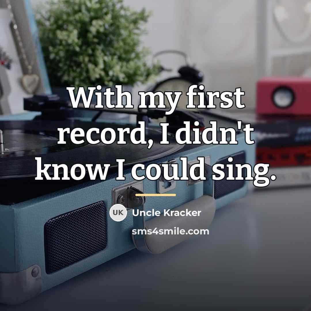 “With my first record, I didn't know I could sing.…” quote by Uncle Kracker