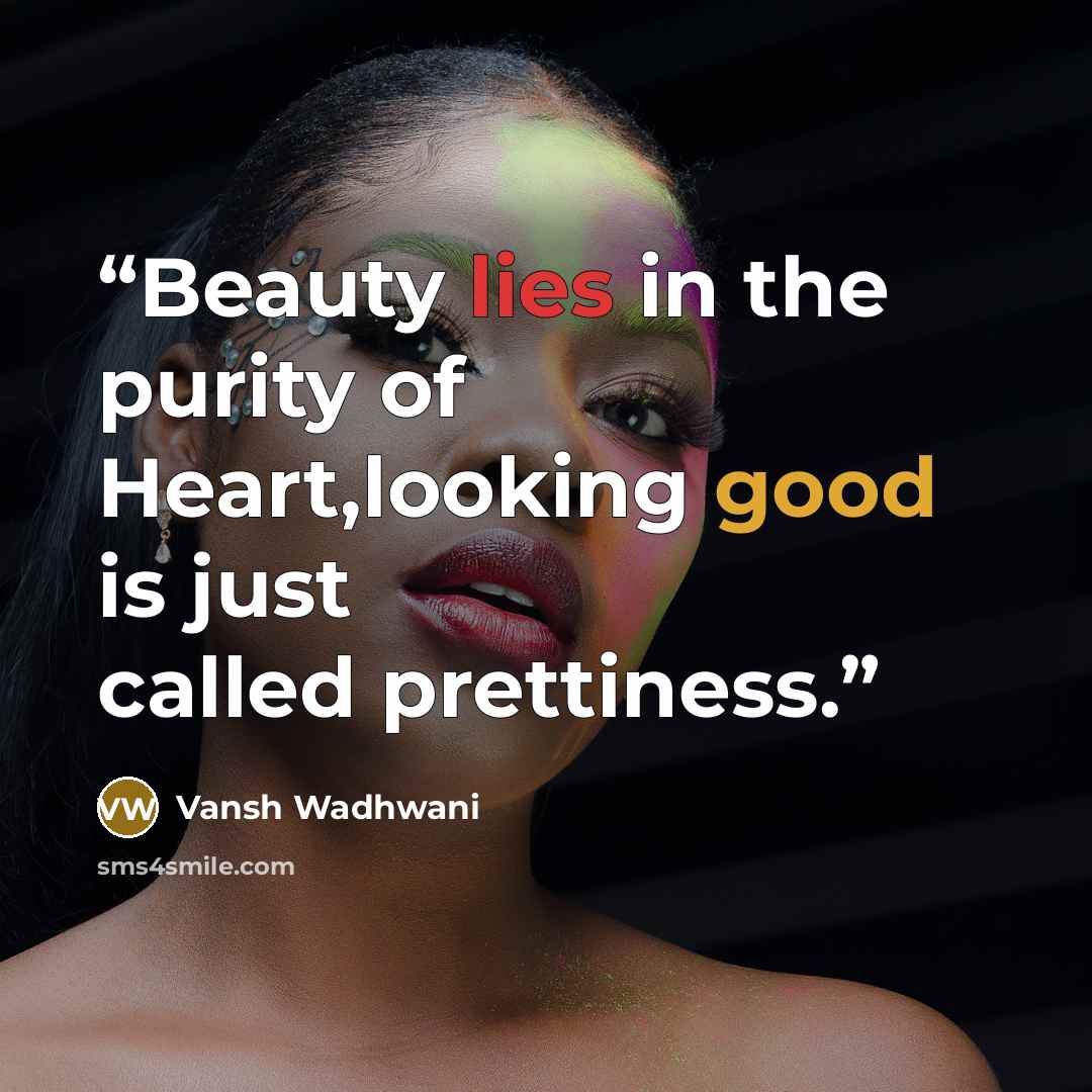 “Beauty lies in the purity of Heart,looking good is just called prettiness.” quote by Vansh Wadhwani
