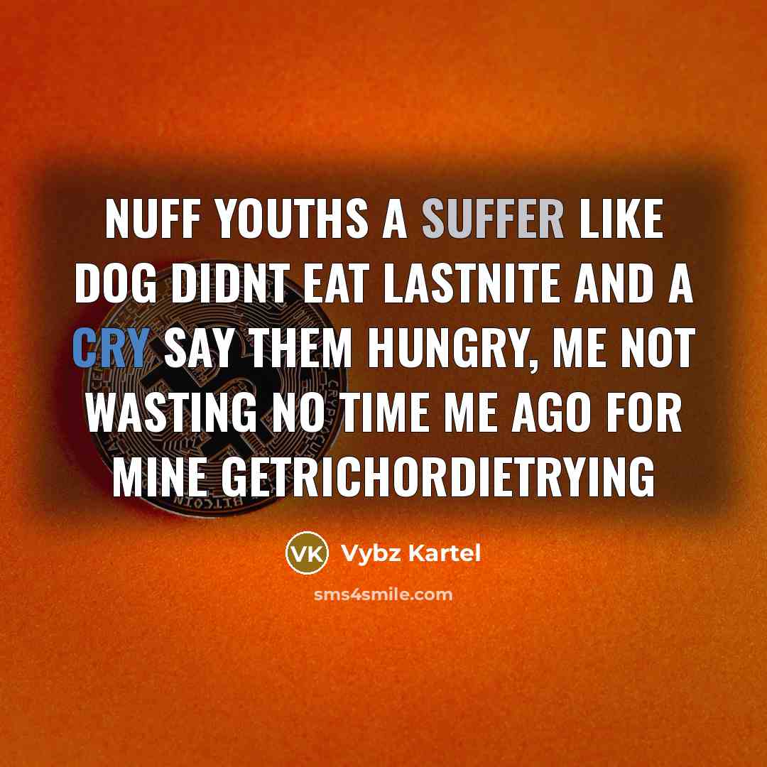 “Nuff youths a suffer like dog didnt eat lastnite and…” quote by Vybz Kartel