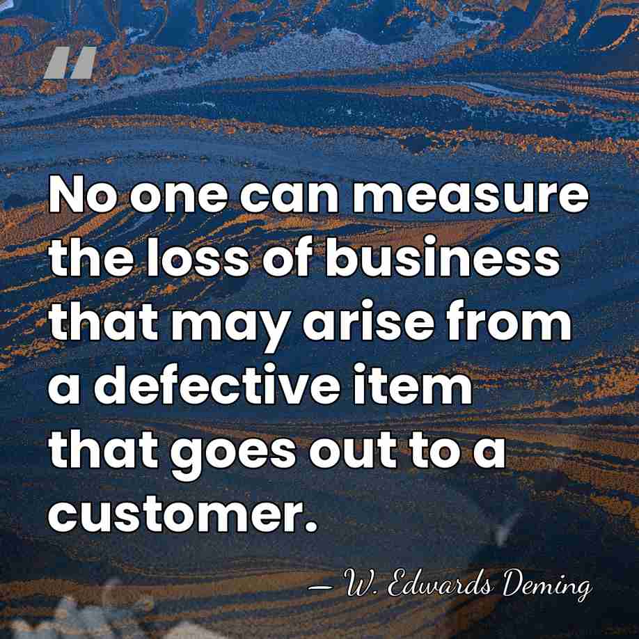 No one can measure the loss of business that may arise from&hellip; - W. Edwards Deming