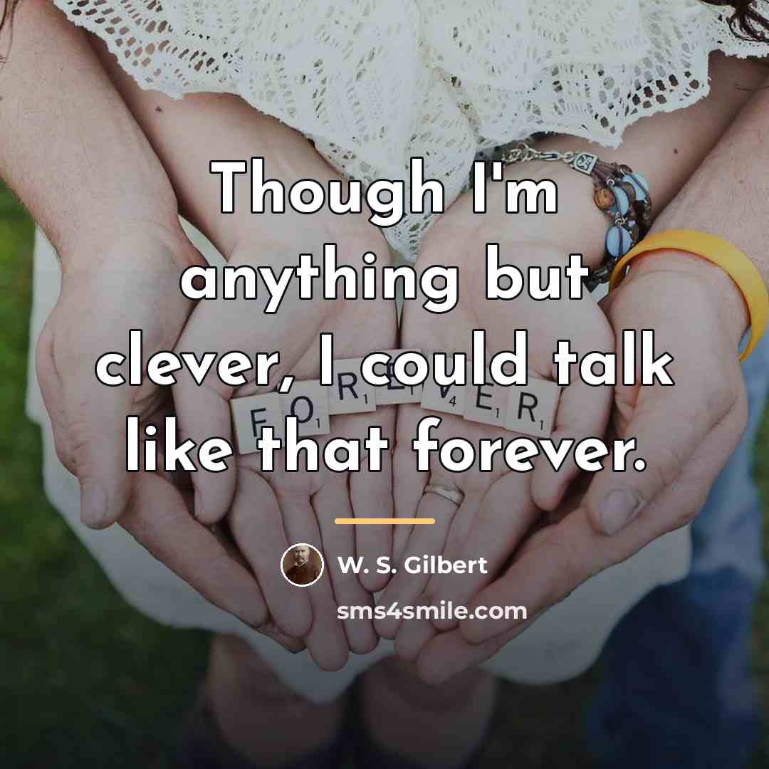 “Though I'm anything but clever, I could talk like that…” quote by W. S. Gilbert