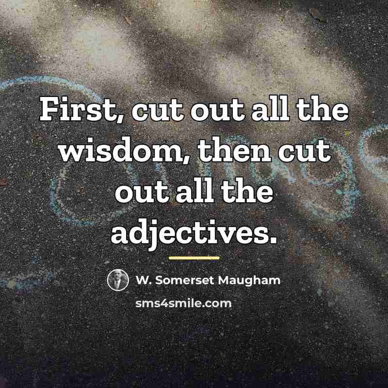 “First, cut out all the wisdom, then cut out all…” quote by W. Somerset Maugham