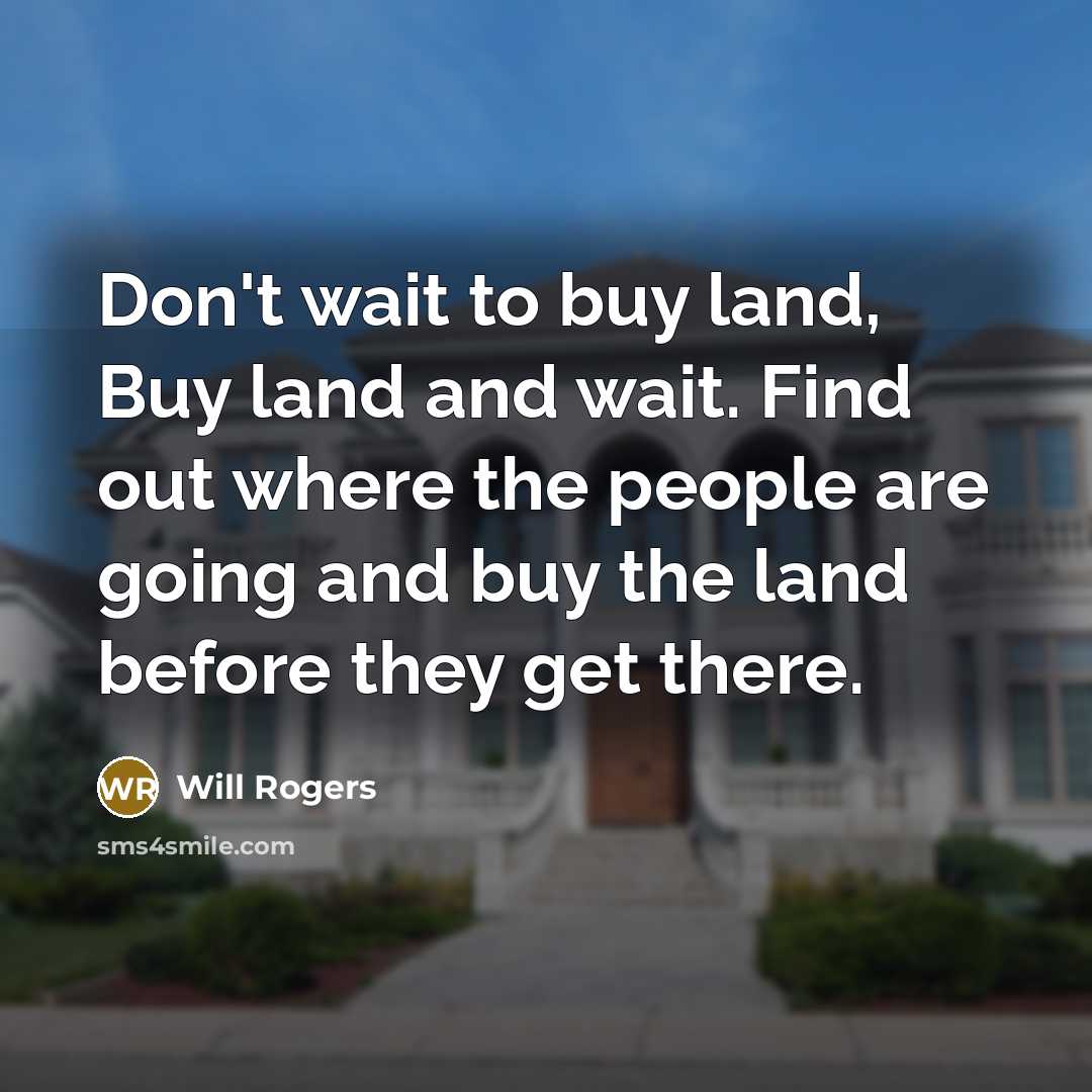 “Don't wait to buy land, Buy land and wait. Find…” quote by Will Rogers