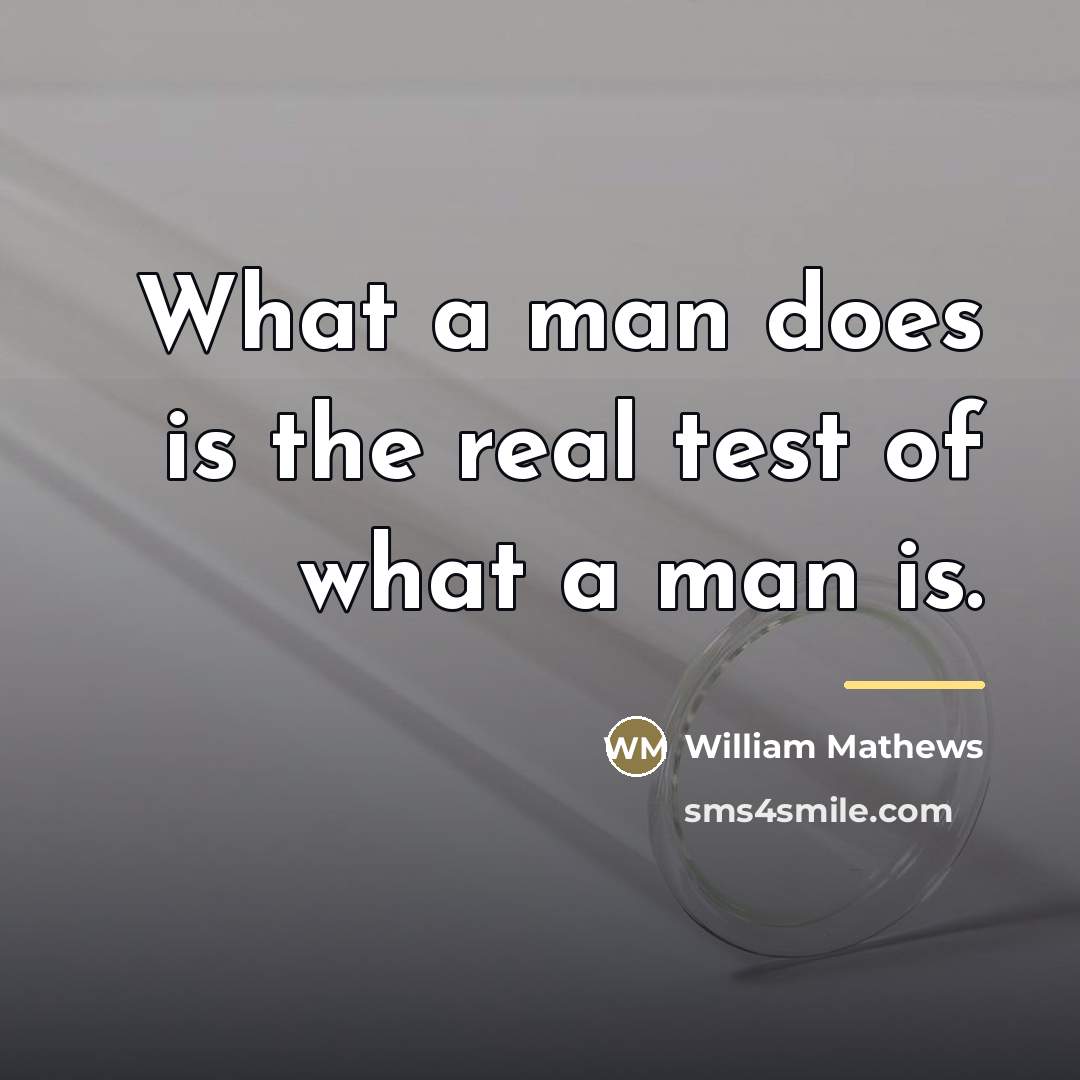 “What a man does is the real test of what…” quote by William Mathews