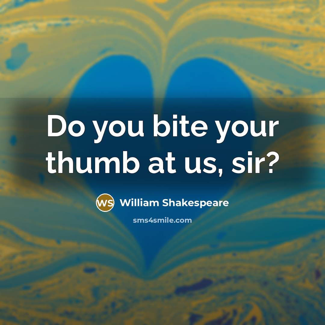 “Do you bite your thumb at us, sir?” quote by William Shakespeare