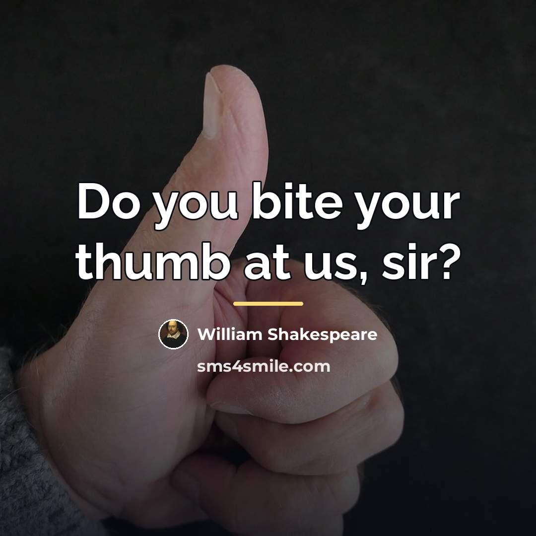 “Do you bite your thumb at us, sir?…” quote by William Shakespeare