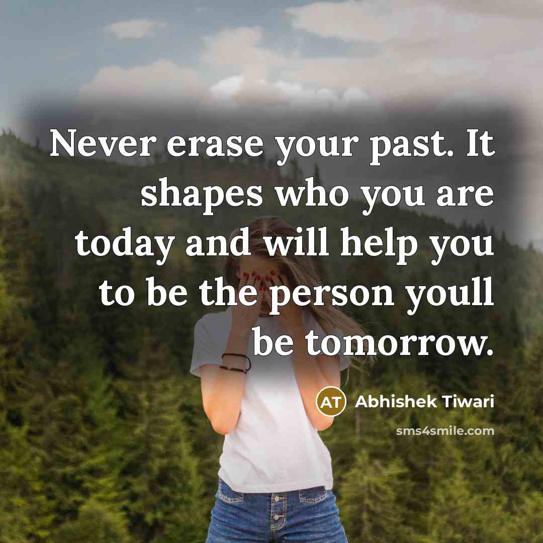 “Never erase your past. It shapes who you are today…” quote by Abhishek Tiwari