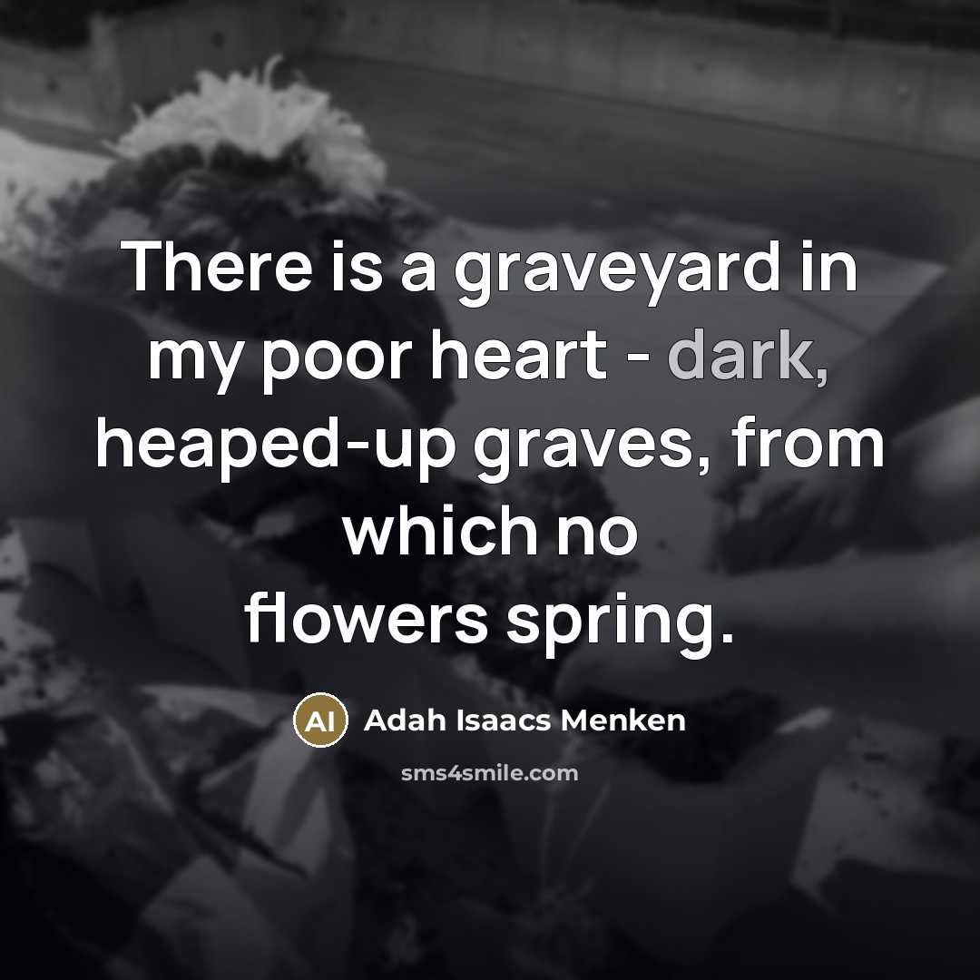 “There is a graveyard in my poor heart - dark,…” quote by Adah Isaacs Menken