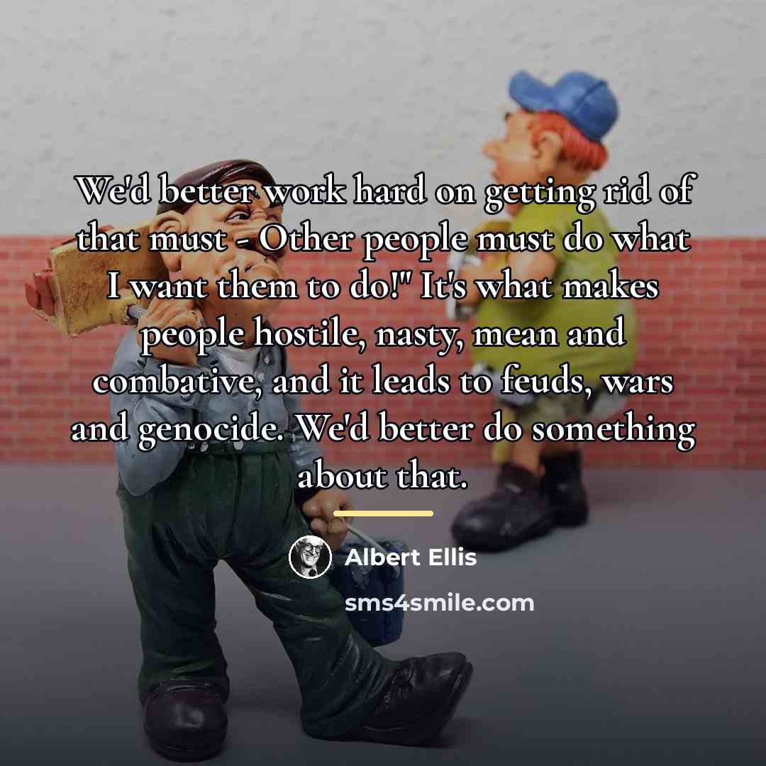 “We'd better work hard on getting rid of that must…” quote by Albert Ellis