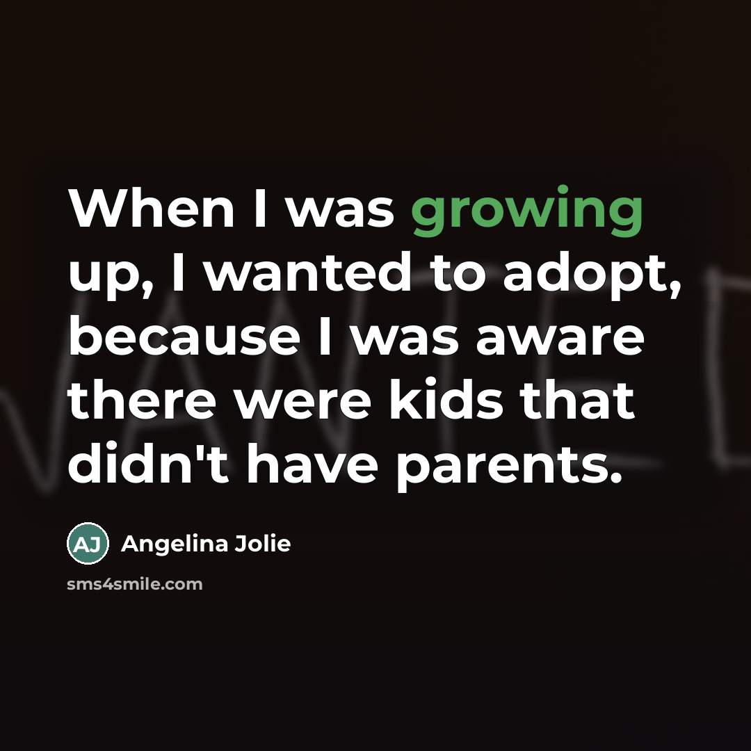 “When I was growing up, I wanted to adopt, because…” quote by Angelina Jolie