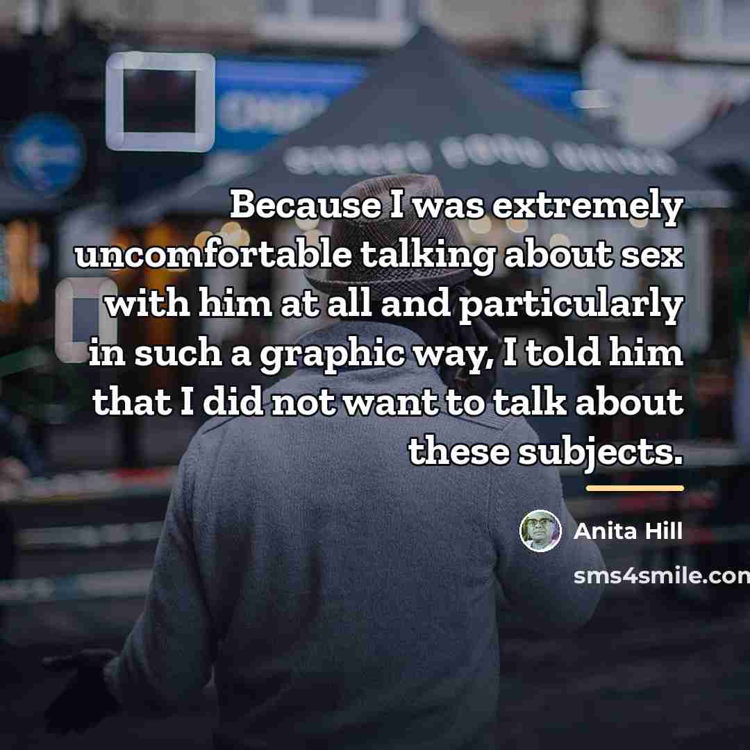 “Because I was extremely uncomfortable talking about sex with him…” quote by Anita Hill