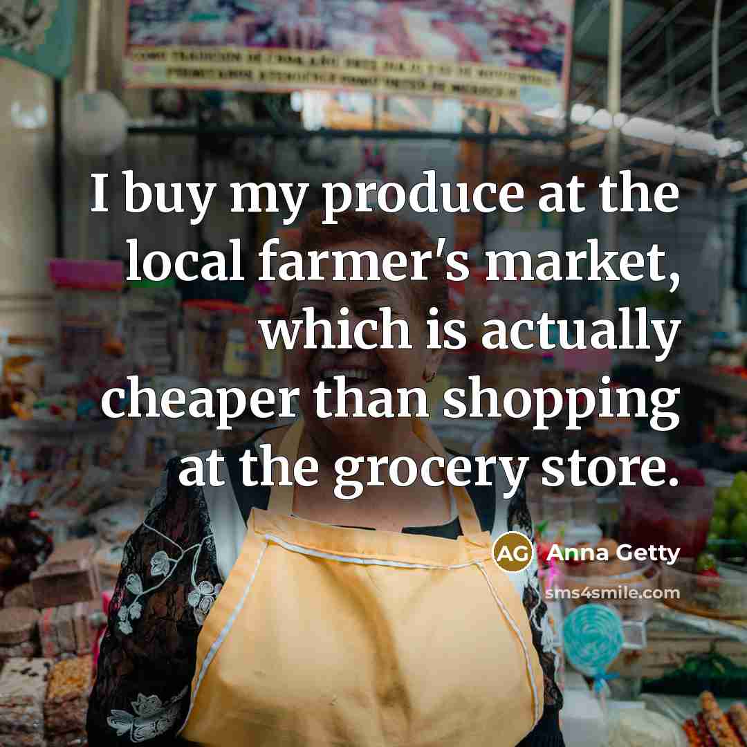 “I buy my produce at the local farmer's market, which…” quote by Anna Getty