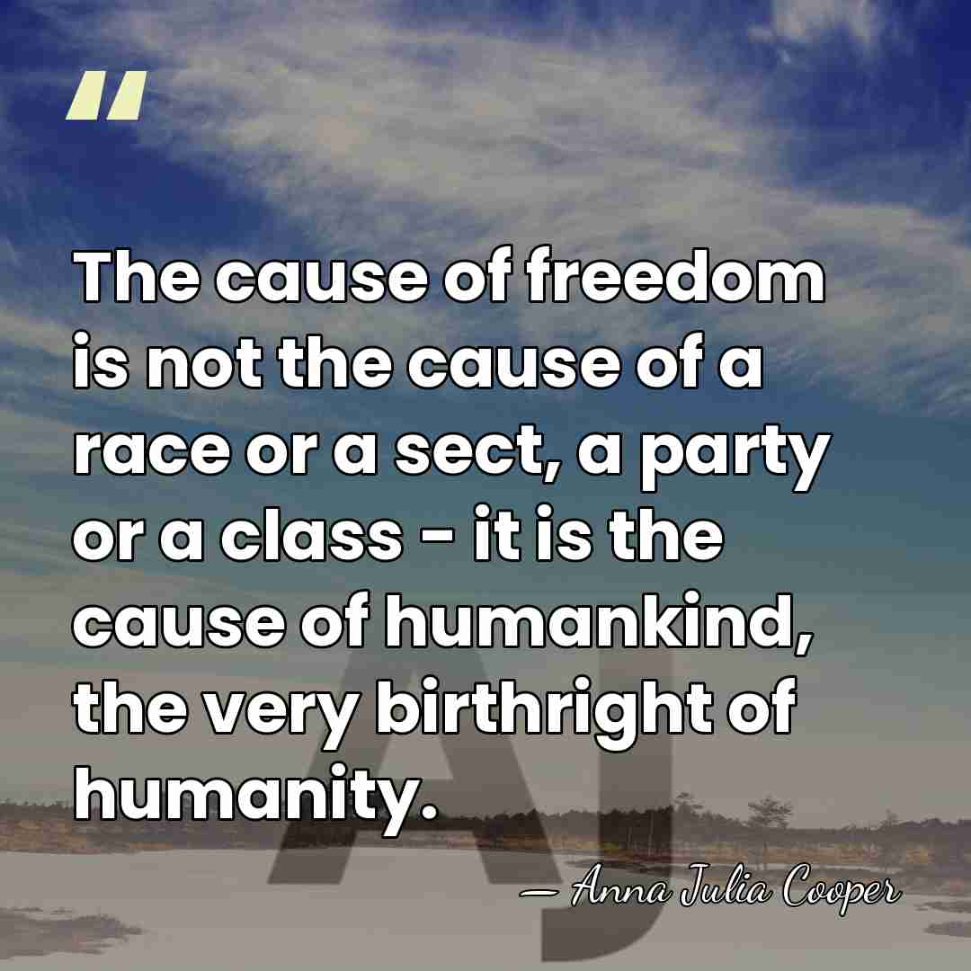 The cause of freedom is not the cause of a race or&hellip; - Anna Julia Cooper
