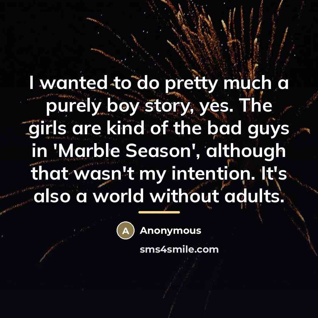 “I wanted to do pretty much a purely boy story,…” quote by Anonymous