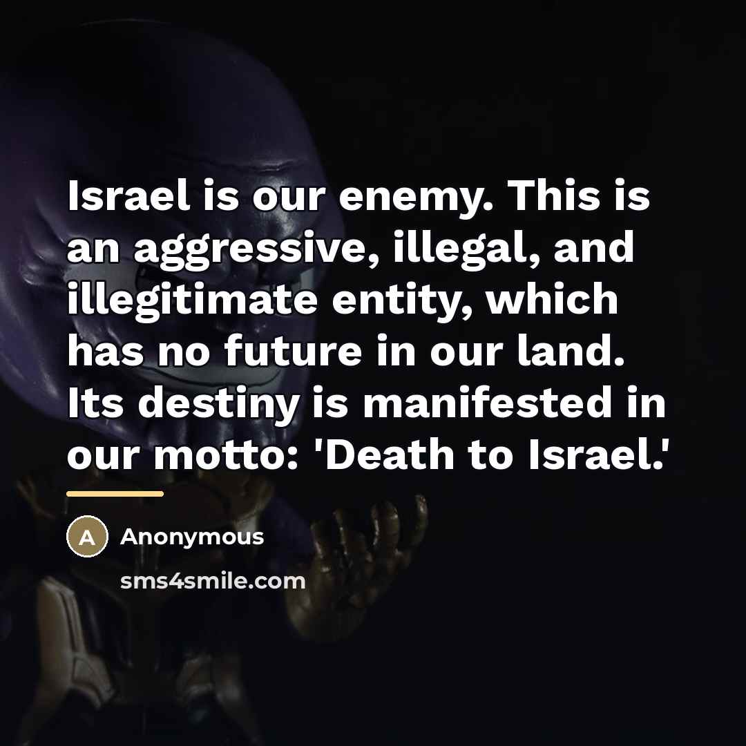 “Israel is our enemy. This is an aggressive, illegal, and…” quote by Anonymous