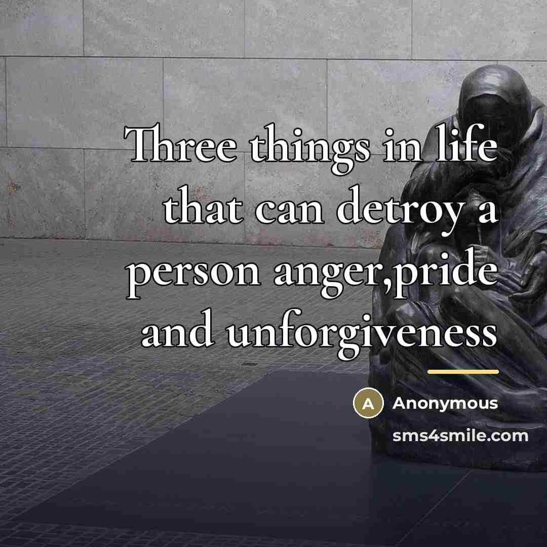 “Three things in life that can detroy a person anger,pride…” quote by Anonymous