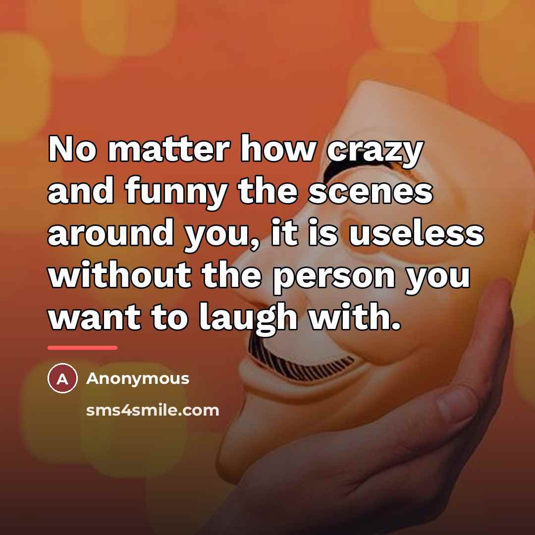 “No matter how crazy and funny the scenes around you,…” quote by Anonymous