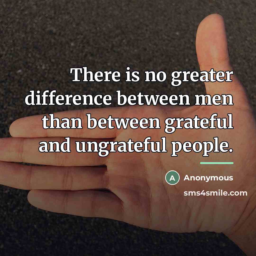 “There is no greater difference between men than between grateful…” quote by Anonymous