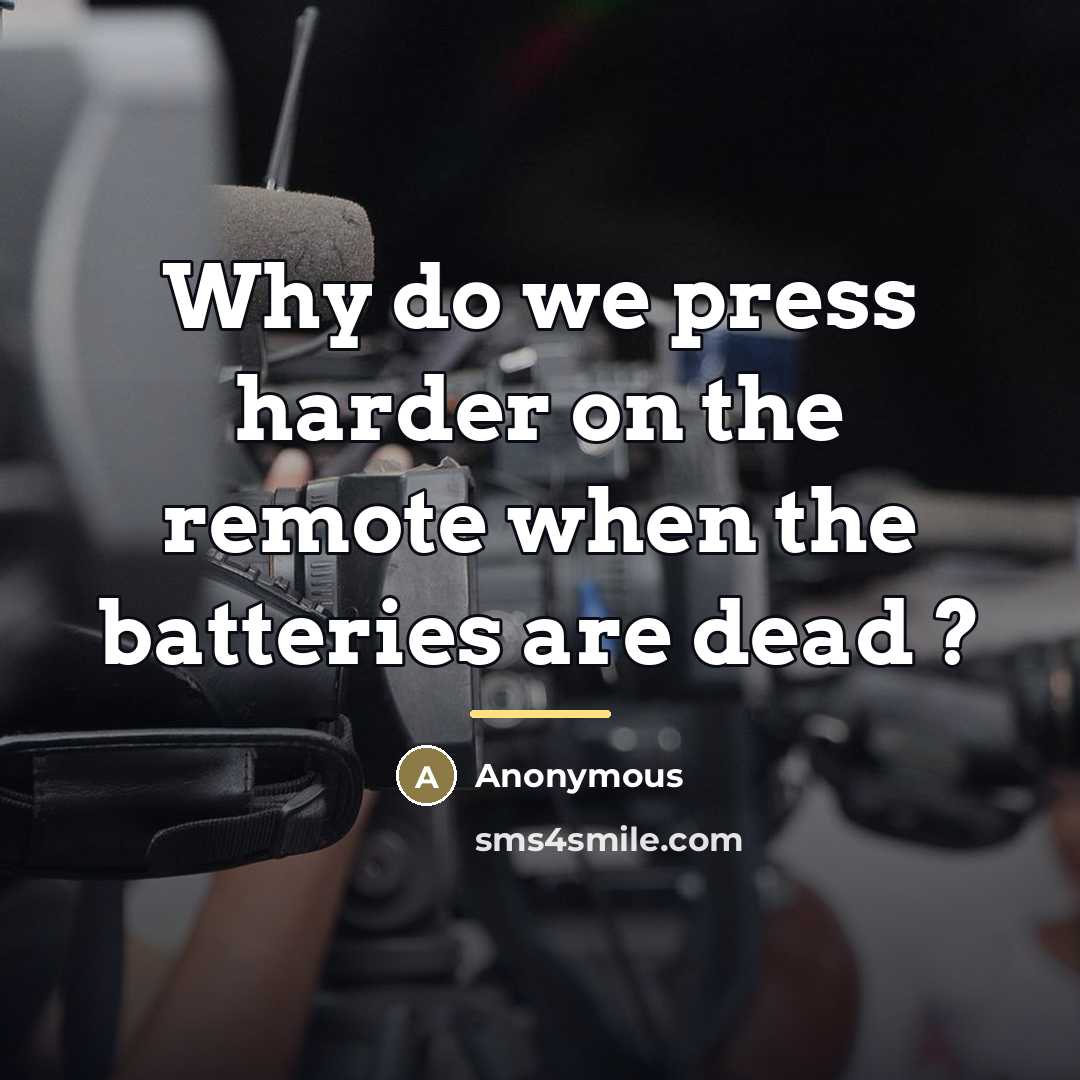 “Why do we press harder on the remote when the…” quote by Anonymous